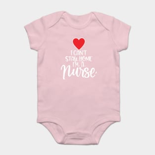 I can’t Stay home I’m a Nurse Baby Bodysuit